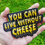 You Can Live Without Cheese - Sticker