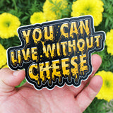 You Can Live Without Cheese - Sticker